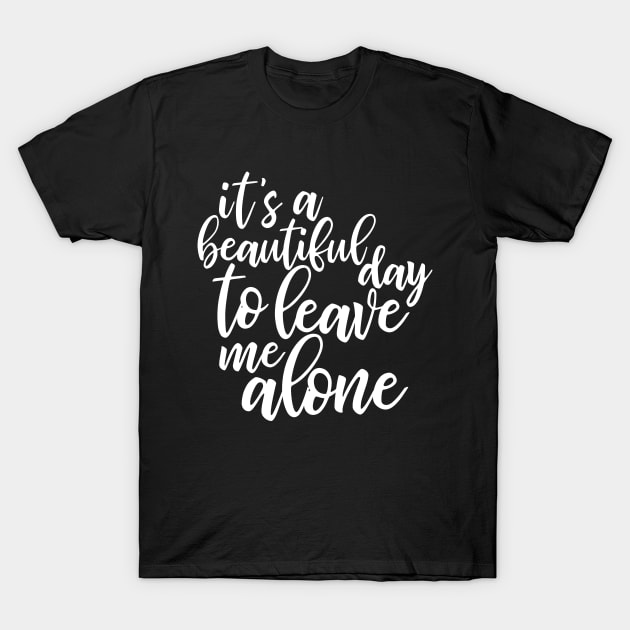 It's a beautiful day to leave me alone - funny introvert slogan T-Shirt by kapotka